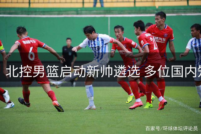 北控男篮启动新帅遴选 多位国内知名教练在列