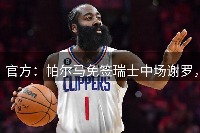 官方：帕尔马免签瑞士中场谢罗，双方签约1年